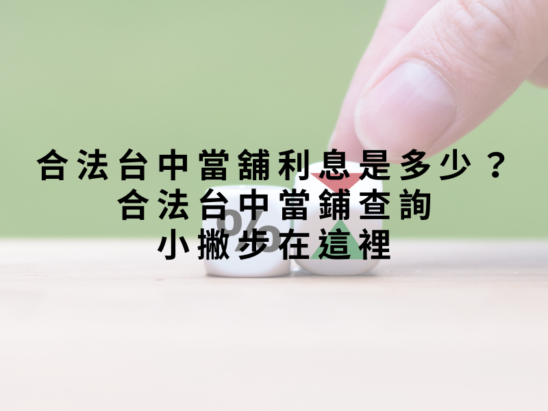 合法台中當舖利息是多少?合法台中當鋪查詢小撇步在這裡